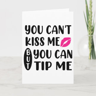 Carte You Can't Kiss Me But You Can Tip Me 