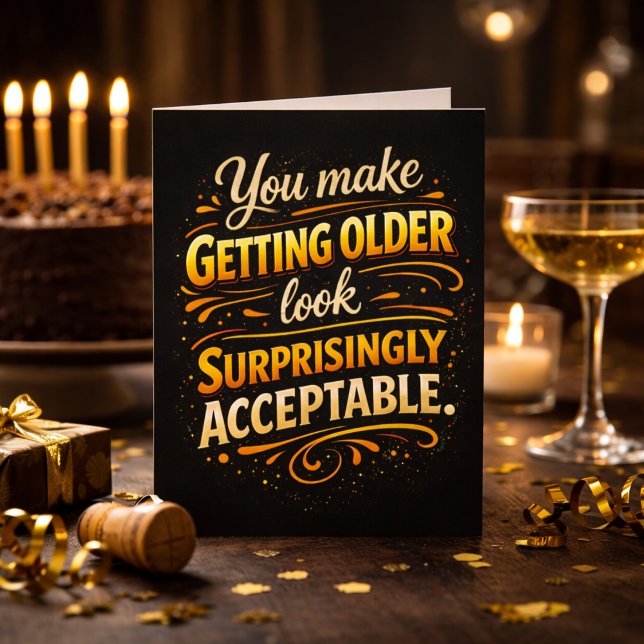Carte You Make Getting Older Acceptable Fun Birthday  (Créateur téléchargé)