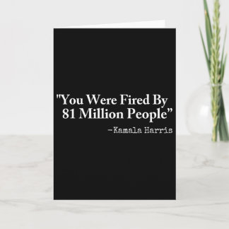 Carte You Were Fired By 81 Million People - Funny Kamala