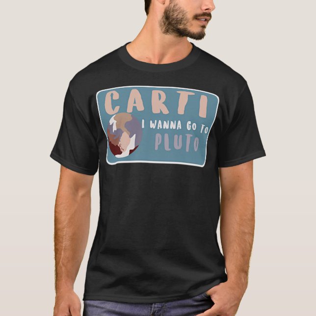 Carti I Wanna Go To Pluto T-Shirt (Front)