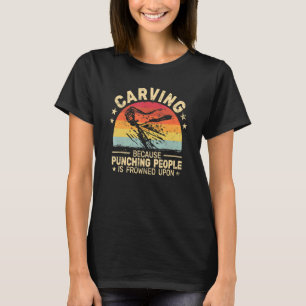 Carving because punching people woodworker  woodca T-Shirt