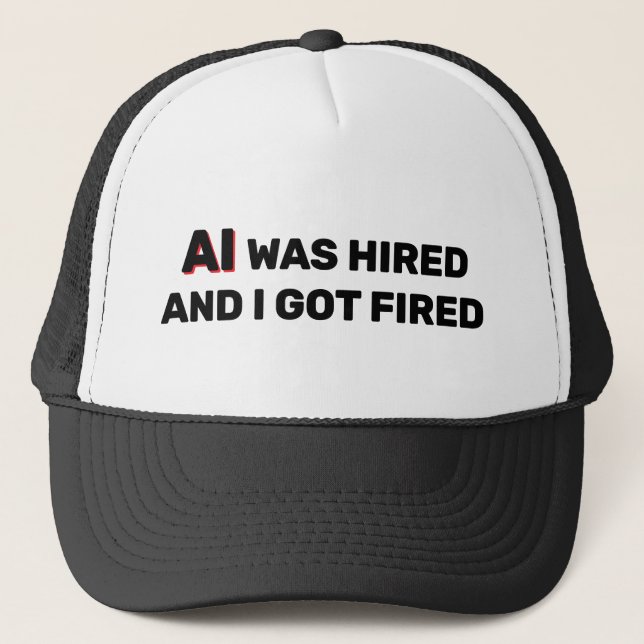 Casquette AI Was Hired And I Got Fired™ Trucker Hat (Devant)
