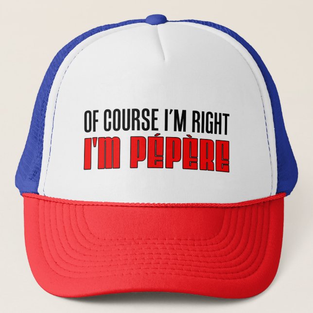 Casquette Bien sûr que j'ai raison je suis Pepere Trucker Ha (Devant)