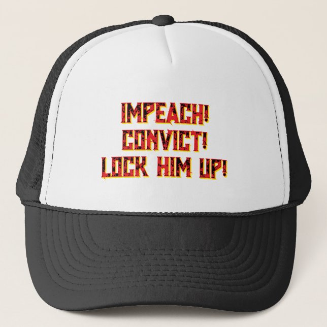 CASQUETTE IMPEACH! CONVICT! LOCK HIM UP!  TRUCKER HAT. (Devant)