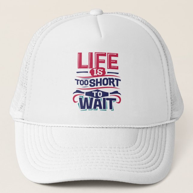 Casquette La vie est trop courte pour attendre (Devant)