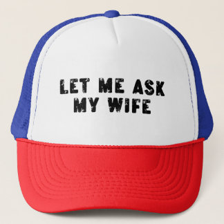 Casquette Let Me Ask My Wife, She Said No Funny Saying
