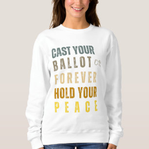 Caste Your Ballot or Forever Hold Your Peace  Sweatshirt