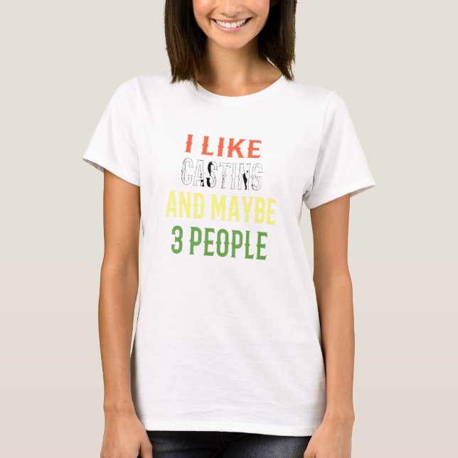 Casting Fishing Design I Like Casting And Maybe 3 T-Shirt (Front)