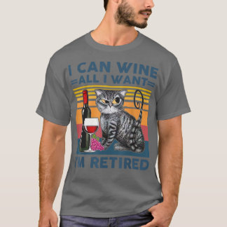 Cat and wine I can wine all i want im retired T-Shirt