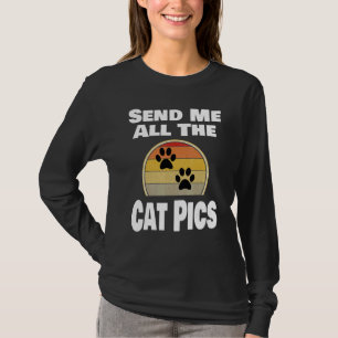 Cat Animal Pet Owner Send Me All The Cat Pics T-Shirt