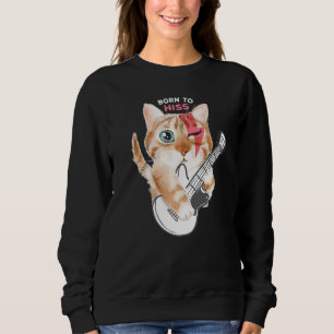 Cat Born To Hiss Rock Fan Cat  Love Cats Sweatshirt