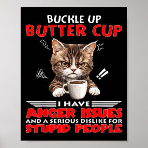 Cat Buckle Up Buttercup I Have Anger Issues And A  Poster