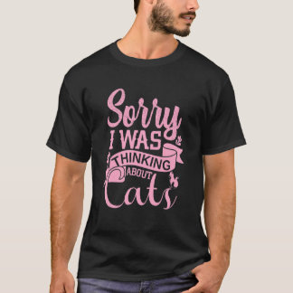 Cat  Cat Owners Sorry I was Thinking About Cats 10 T-Shirt
