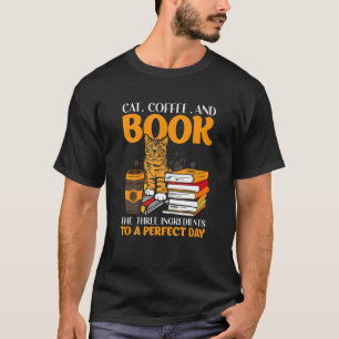 Cat Coffee And Book He Hree Ingredients O A Perfec T-Shirt