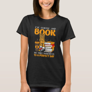 Cat Coffee And Book He Hree Ingredients O A Perfec T-Shirt