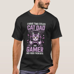 Cat Dad Gamer Funny Gaming Father For Men I Have T T-Shirt