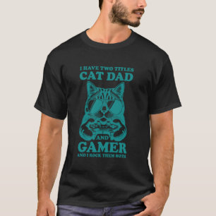 Cat Dad Gamer Funny Gaming Father I Have Two Title T-Shirt