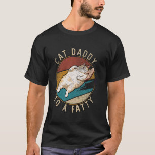 Cat Daddy to a Fatty Funny Cat Kitten Owner Cat Lo T-Shirt