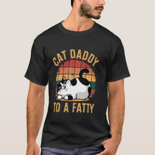 Cat Daddy To A Fatty T-Shirt
