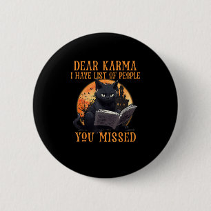 Cat Dear Karma I Have List Of People You Missed Ha 2 Inch Round Button