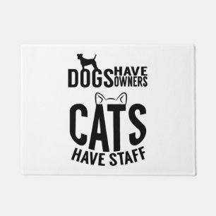 cat Dogs have owners cats have staff Doormat