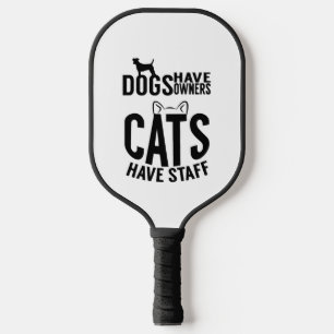 cat Dogs have owners cats have staff Pickleball Paddle