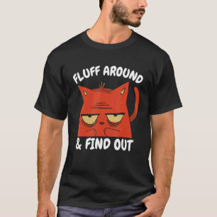 Cat Fluff Around and Find Out funny Humour Meme me T-Shirt