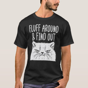 Cat Fluff Around Find Out  Adult Humor Meme Men Wo T-Shirt