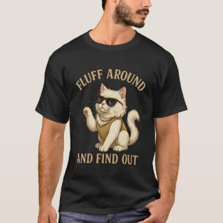 Cat Fluff Around Find Out Funny Sarcastic Cat Lady T-Shirt