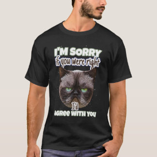 Cat Funny, I'm sorry, if you were right T-Shirt