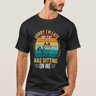 Cat Funny Sorry I'm Late My Cat Was Sitting On Me  T-Shirt