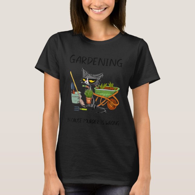 Cat Gardening Because Murder Is Wrong T-Shirt (Front)