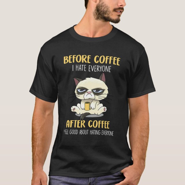 Cat Grumpy Before Coffee I Hate Everyone After Cof T-Shirt (Front)