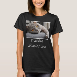 Cat Hair Don't Care Quote   Custom Cat Lover Photo T-Shirt