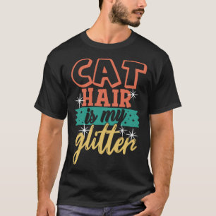 Cat Hair is My Glitter Ca Cat Mom Dad T-Shirt