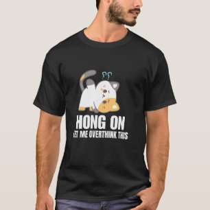 cat Hang On Let Me Overthink This Funny Overthinke T-Shirt
