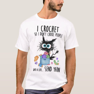 Cat I Crochet So I Don't Choke People Save A Life  T-Shirt
