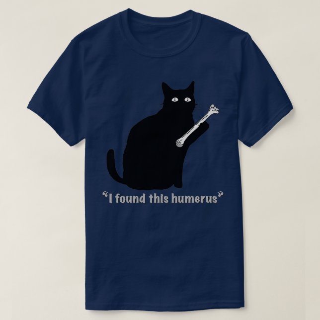 Cat I found This Humerus Bone by MotorManiac  T-Shirt (Design Front)