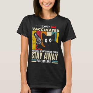 Cat I Got Vaccinated But Stay Away From Me T-Shirt