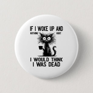 Cat If I Woke Up And Nothing Hurt I Would Think I 2 Inch Round Button