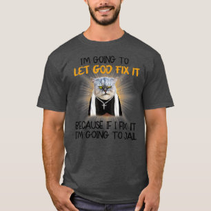 Cat Im Going To Let God Fix It  T-Shirt