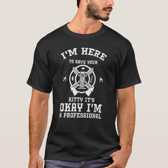 Cat I'm Here To Save Your Kitty It's Okay I' Firef T-Shirt (Front)