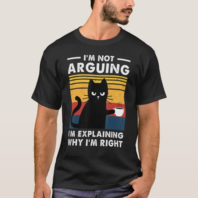 Cat  I'm Not Arguing I'm Just Explaining Why I'm R T-Shirt (Front)