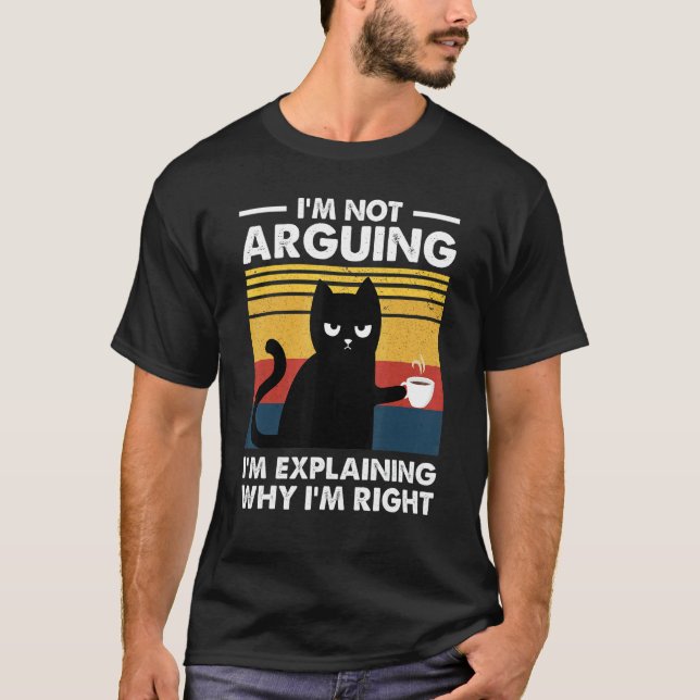 Cat I'm Not Arguing I'm Just Explaining Why I'm Ri T-Shirt (Front)
