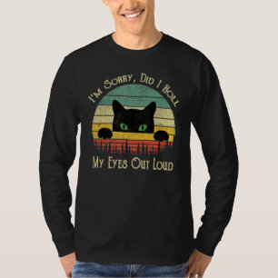 Cat I'm Sorry Did I Roll My Eyes Out Loud Sarcasti T-Shirt