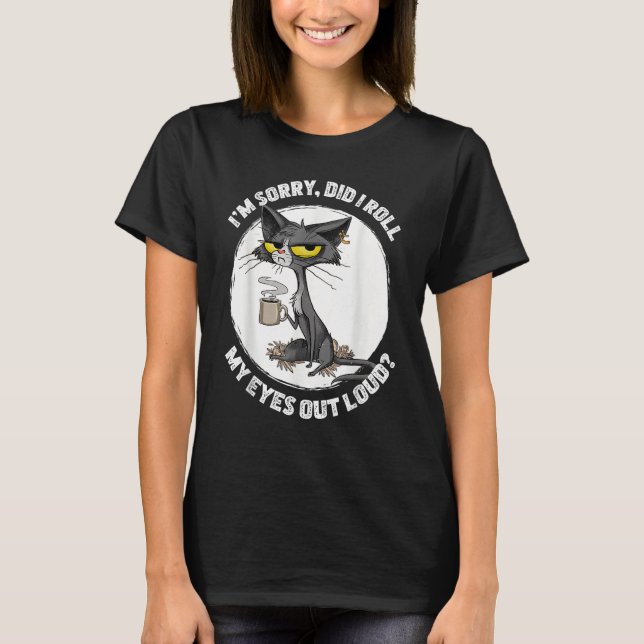 Cat Kitten Did I Roll My Eyes Out Loud  Sarcastic T-Shirt (Front)