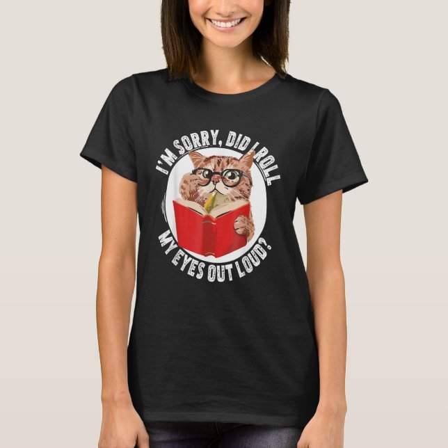 Cat Kitten Did I Roll My Eyes Out Loud T-Shirt (Front)