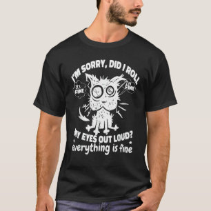 Cat Kitten Sorry Did I Roll My Eyes Out Loud Cat T-Shirt