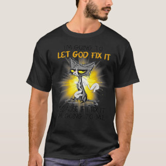 Cat Let God Fix It Because If I Fix It I'm Going T T-Shirt