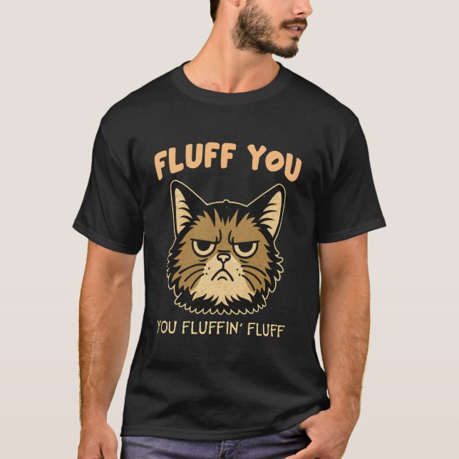 Cat Lover Funny Sassy Grumpy Fluff You Fluffin' A  T-Shirt (Front)